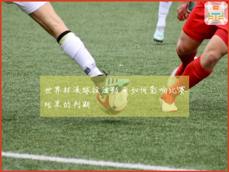 世界杯滚球投注赔率如何影响比赛结果的判断